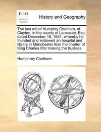 bokomslag The Last Will of Humphry Chetham, of Clayton, in the County of Lancaster, Esq