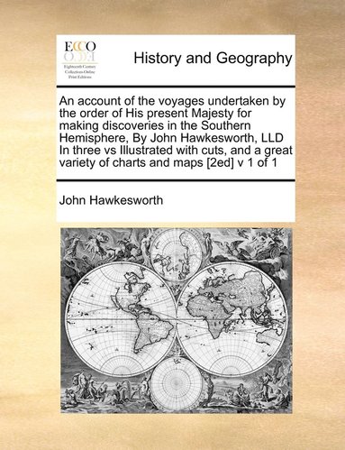 bokomslag An account of the voyages undertaken by the order of His present Majesty for making discoveries in the Southern Hemisphere, By John Hawkesworth, LLD In three vs Illustrated with cuts, and a great