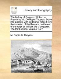 bokomslag The History of England. Written in French by Mr. de Rapin Thoyras. Done Into English, with Additional Notes from the Invasion of the Romans, to the End of the Reign of William the Conqueror. the