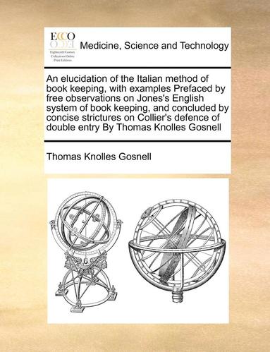 bokomslag An Elucidation of the Italian Method of Book Keeping, with Examples Prefaced by Free Observations on Jones's English System of Book Keeping, and Concluded by Concise Strictures on Collier's Defence