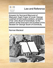 bokomslag Answers for Normand MacLeod of Macleod, Hugh Fraser of Lovat, George Lockhart of Carnwath, Creditors, Arresters of Sir John Stuart of Grandtully