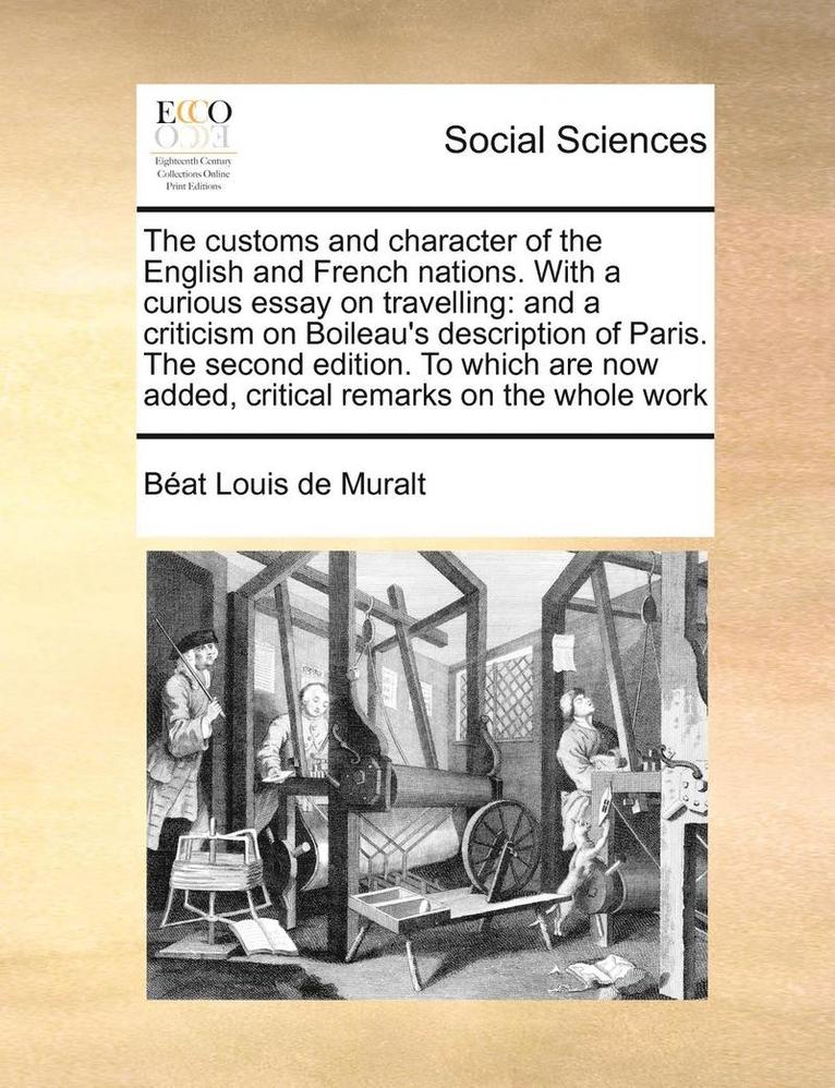 The Customs and Character of the English and French Nations. with a Curious Essay on Travelling: And a Criticism on Boileau's Description of Paris. th