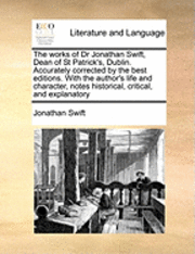 bokomslag works of Dr Jonathan Swift, Dean of St Patrick's, Dublin. Accurately corrected by the best editions. With the author's life and character, notes historical, critical, and explanatory