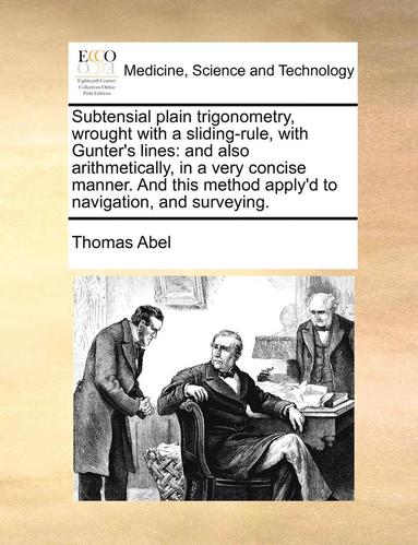 Thomas Abel - Subtensial Plain Trigonometry, Wrought with a Sliding-Rule, with Gunter's Lines, Häftad