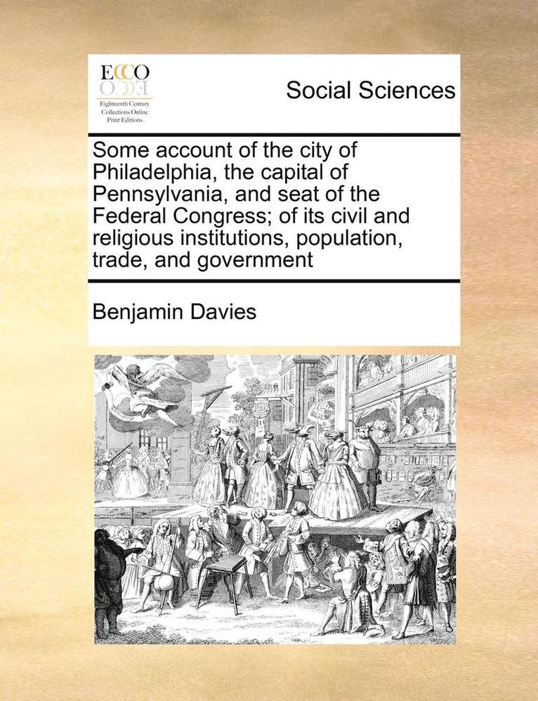 Ed Davies, Benjamin, Benjamin Davies - Some Account of the City of Philadelphia, the Capital of Pennsylvania, and Seat of the Federal Congress; Of Its Civil and Religious Institutions, Popu, Häftad