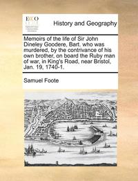 bokomslag Memoirs of the Life of Sir John Dineley Goodere, Bart. Who Was Murdered, by the Contrivance of His Own Brother, on Board the Ruby Man of War, in King's Road, Near Bristol, Jan. 19, 1740-1.