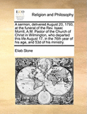 bokomslag Sermon, Delivered August 20, 1793, at the Funeral of the Rev. Isaac Morrill, A.M. Pastor of the Church of Christ in Wilmington, Who Departed This Life August 17, in the 76th Year of His Age, and 53...