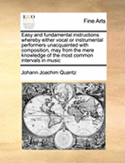 bokomslag Easy and Fundamental Instructions Whereby Either Vocal or Instrumental Performers Unacquainted with Composition, May from the Mere Knowledge of the Most Common Intervals in Music