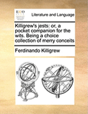 bokomslag Killigrew's Jests: Or, a Pocket Companion for the Wits. Being a Choice Collection of Merry Conceits