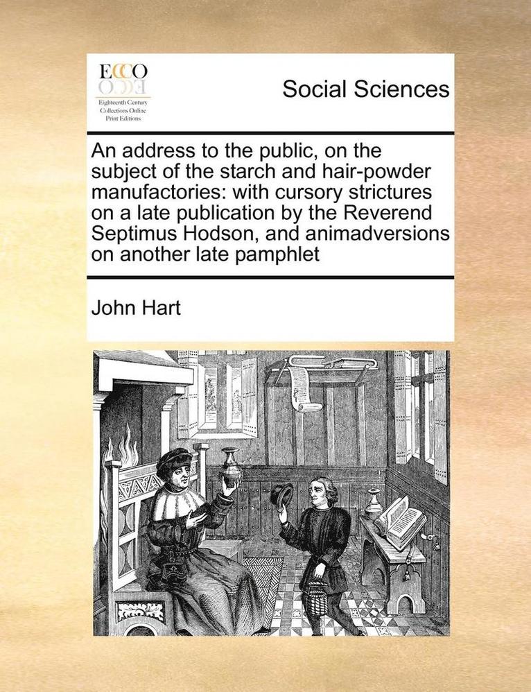 An Address to the Public, on the Subject of the Starch and Hair-Powder Manufactories 1