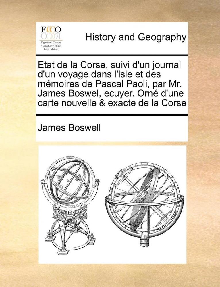 James Boswell - Etat de la Corse, suivi d'un journal d'un voyage dans l'isle et des mémoires de Pascal Paoli, par Mr. James Boswel, ecuyer. Orné d'une carte nouvelle & exacte de la Corse Volume 1 of 2, Häftad