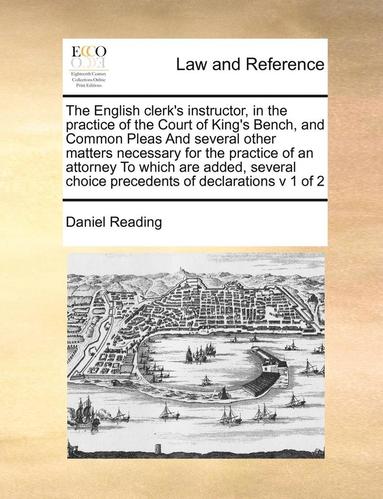 bokomslag The English Clerk's Instructor, in the Practice of the Court of King's Bench, and Common Pleas and Several Other Matters Necessary for the Practice of