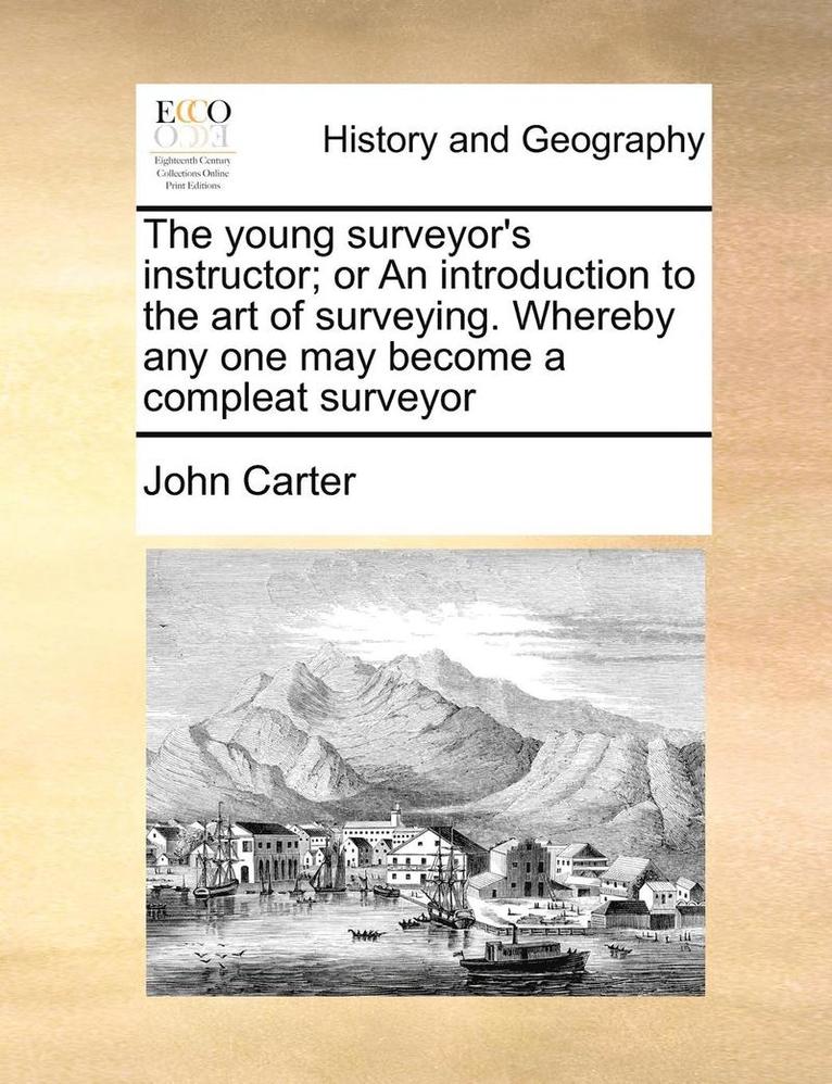John Carter - Young Surveyor's Instructor; Or an Introduction to the Art of Surveying. Whereby Any One May Become a Compleat Surveyor, Häftad