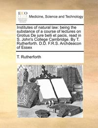 bokomslag Institutes of Natural Law: Being the Substance of a Course of Lectures on Grotius de Jure Belli Et Pacis, Read in S. John's College Cambridge. by