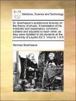 bokomslag Dr. Boerhaave's Academical Lectures on the Theory of Physic. a Translation of His Institutes and Explanatory Comment, Collated and Adjusted to Each Other, as They Were Dictated to His Students at the