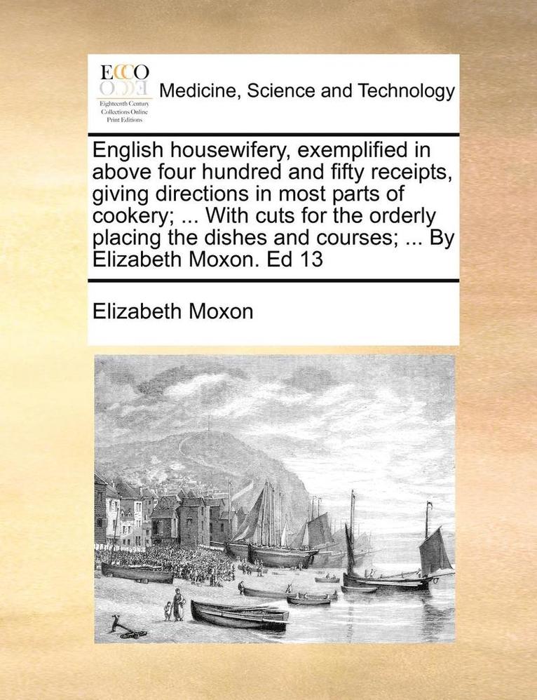 Elizabeth Moxon - English Housewifery, Exemplified in Above Four Hundred and Fifty Receipts, Giving Directions in Most Parts of Cookery; ... with Cuts for the Orderly P, Häftad