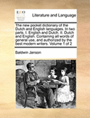bokomslag New Pocket Dictionary of the Dutch and English Languages. in Two Parts. I. English and Dutch. II. Dutch and English. Containing All Words of General Use, and Authorized by the Best Modern Writers. ...