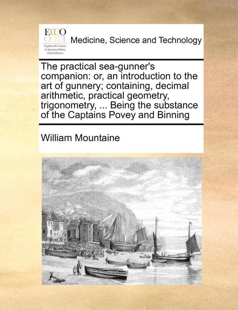 The Practical Sea-Gunner's Companion: Or, an Introduction to the Art of Gunnery; Containing, Decimal Arithmetic, Practical Geometry, Trigonometry, ...