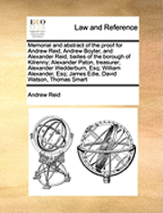 bokomslag Memorial and Abstract of the Proof for Andrew Reid, Andrew Boyter, and Alexander Reid, Bailies of the Borough of Kilrenny; Alexander Paton, Treasurer; Alexander Wedderburn, Esq; William Alexander,