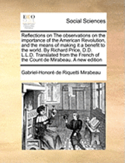 bokomslag Reflections on the Observations on the Importance of the American Revolution, and the Means of Making It a Benefit to the World. by Richard Price, D.D. L.L.D. Translated from the French of the Count