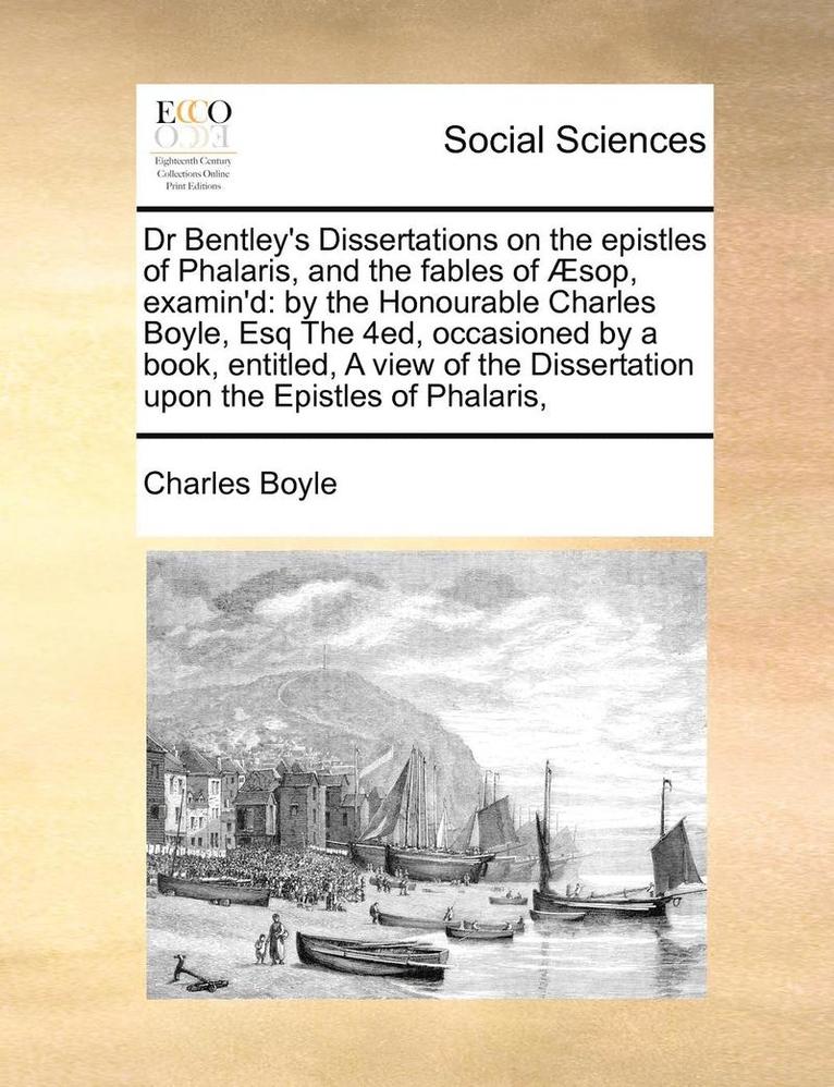 Dr Bentley's Dissertations on the Epistles of Phalaris, and the Fables of Sop, Examin'd 1