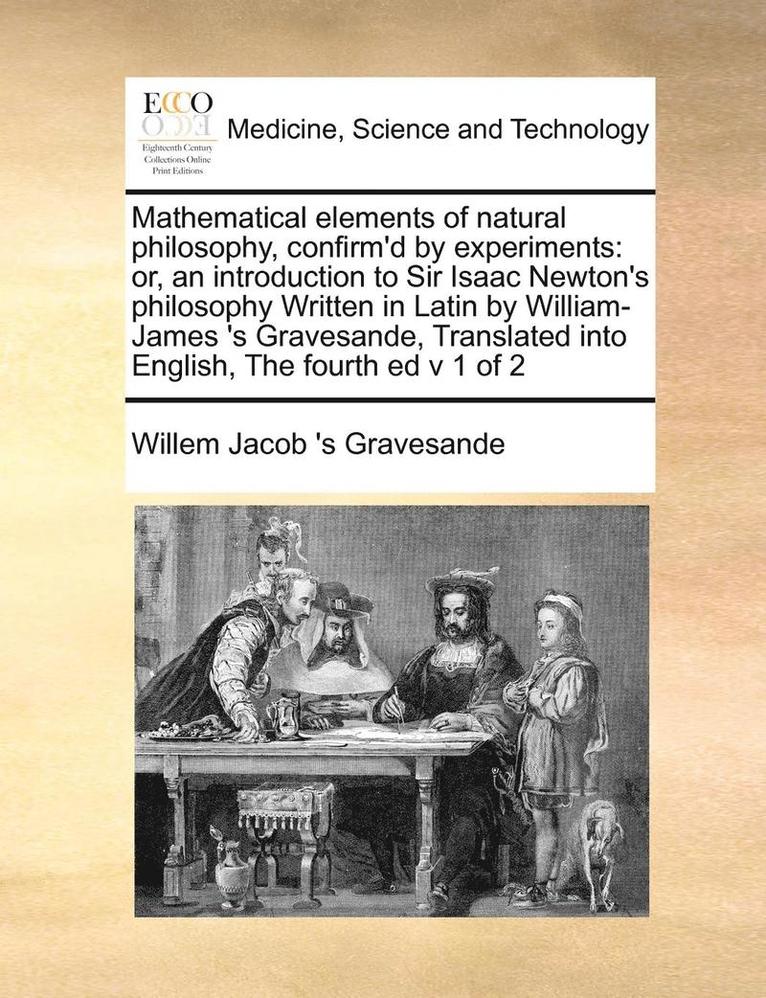 Mathematical Elements of Natural Philosophy, Confirm'd by Experiments 1