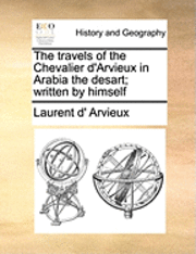 bokomslag The Travels of the Chevalier D'Arvieux in Arabia the Desart; Written by Himself