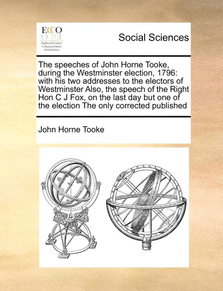 The Speeches of John Horne Tooke, During the Westminster Election, 1796 1