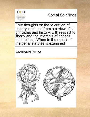 Archibald Bruce - Free Thoughts on the Toleration of Popery, Deduced from a Review of Its Principles and History, with Respect to Liberty and the Interests of Princes a, Häftad