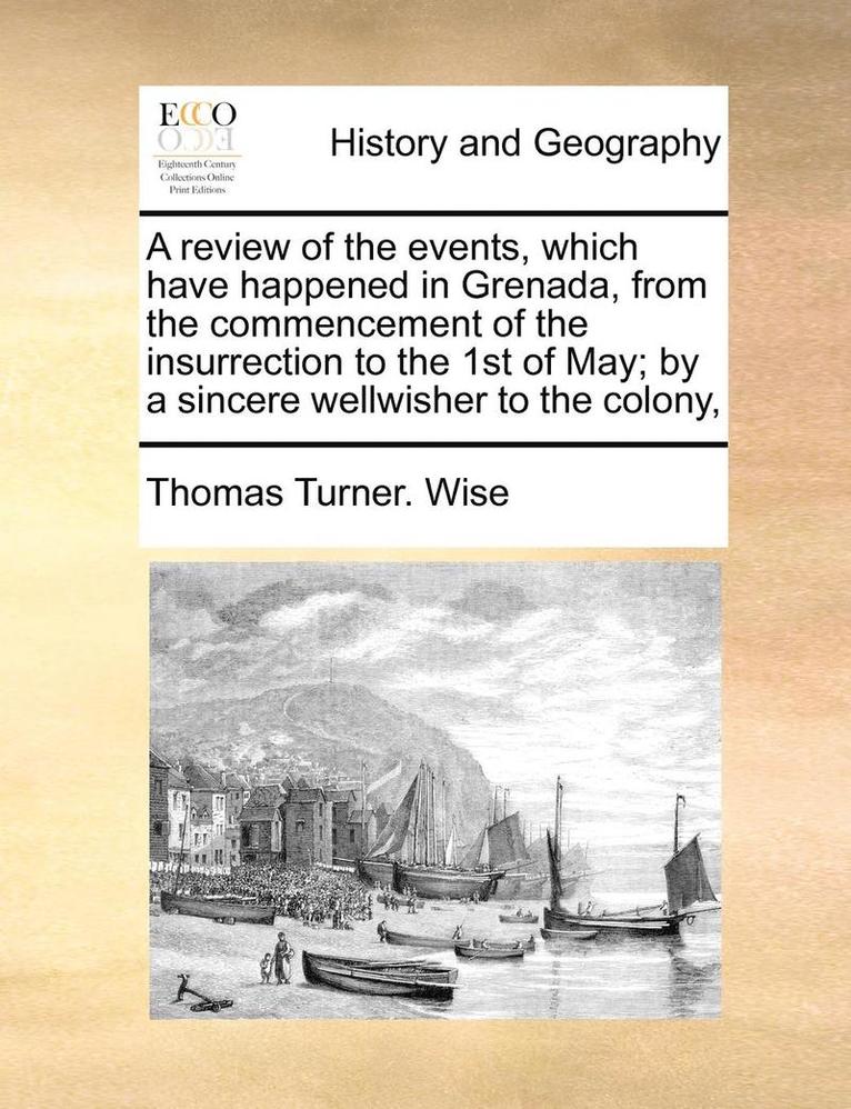 Thomas Turner Wise, Thomas Turner. Wise - Review of the Events, Which Have Happened in Grenada, from the Commencement of the Insurrection to the 1st of May; By a Sincere Wellwisher to the Colony,, Häftad