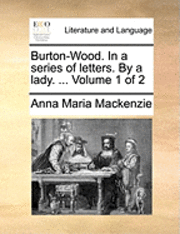 bokomslag Burton-Wood. in a Series of Letters. by a Lady. ... Volume 1 of 2