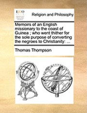 bokomslag Memoirs of an English Missionary to the Coast of Guinea; Who Went Thither for the Sole Purpose of Converting the Negroes to Christianity