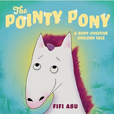 The Pointy Pony: A Body-Positive Unicorn Tale 1