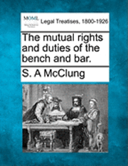 bokomslag The Mutual Rights and Duties of the Bench and Bar.