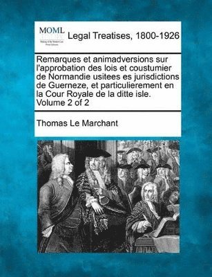 bokomslag Remarques Et Animadversions Sur L'Approbation Des Lois Et Coustumier de Normandie Usitees Es Jurisdictions de Guerneze, Et Particulierement En La Cour Royale de La Ditte Isle. Volume 2 of 2