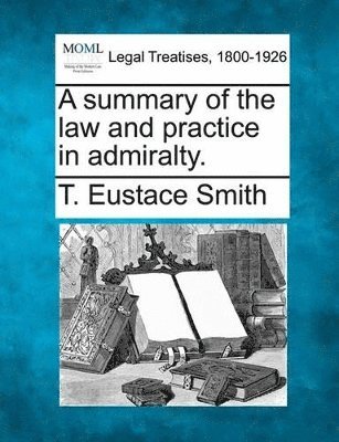 bokomslag Summary of the Law and Practice in Admiralty.