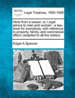 Hints from a lawyer, or, Legal advice to men and women 1