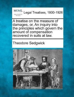 Theodore Sedgwick Jr., Jr. Sedgwick, Theodore - treatise on the measure of damages, or, An inquiry into the principles which govern the amount of compensation recovered in suits at law., Häftad