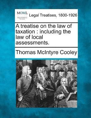 Thomas McIntyre Cooley - treatise on the law of taxation, Häftad