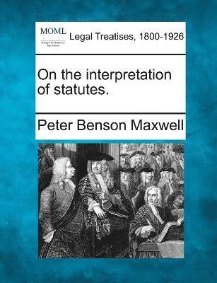 Peter Benson Maxwell - On the interpretation of statutes., Häftad