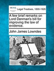bokomslag A Few Brief Remarks on Lord Denman's Bill for Improving the Law of Evidence.
