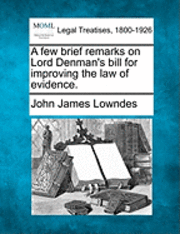 John James Lowndes - Few Brief Remarks on Lord Denman's Bill for Improving the Law of Evidence., Häftad