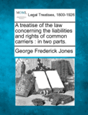 A Treatise of the Law Concerning the Liabilities and Rights of Common Carriers 1