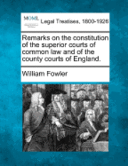 bokomslag Remarks on the Constitution of the Superior Courts of Common Law and of the County Courts of England.