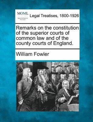 bokomslag Remarks on the Constitution of the Superior Courts of Common Law and of the County Courts of England.