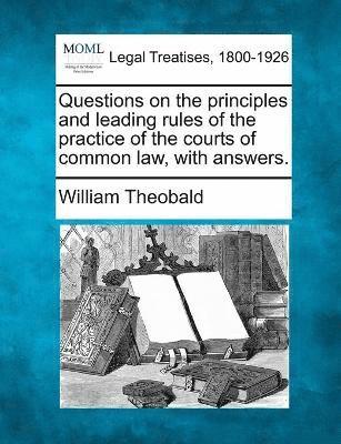 Questions on the principles and leading rules of the practice of the courts of common law, with answers. 1