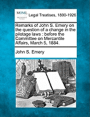 bokomslag Remarks of John S. Emery on the Question of a Change in the Pilotage Laws
