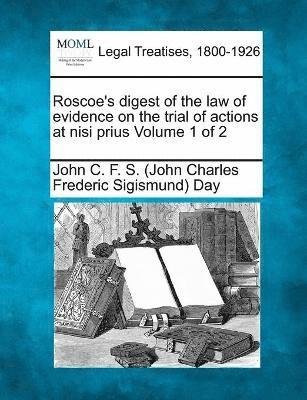 John C F S (John Charles Frederi Day, John C. F. S. (John Charles Frederi Day - Roscoe's digest of the law of evidence on the trial of actions at nisi prius Volume 1 of 2, Häftad