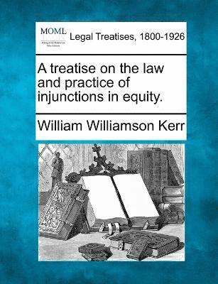 bokomslag A treatise on the law and practice of injunctions in equity.