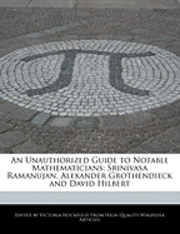 bokomslag An Unauthorized Guide to Notable Mathematicians: Srinivasa Ramanujan, Alexander Grothendieck and David Hilbert
